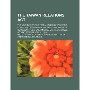  The Taiwan Relations Act the next twenty five years 