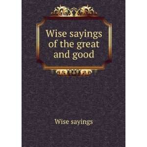  Wise sayings of the great and good Wise sayings Books