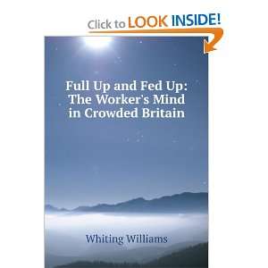   Fed Up The Workers Mind in Crowded Britain Whiting Williams Books