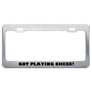 Got Playing Chess? Hobby Hobbies Metal License Plate Frame 