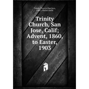 Church, San Jose, Calif; Advent, 1860, to Easter, 1903 Trinity Church 