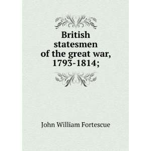   statesmen of the great war, 1793 1814; John William Fortescue Books