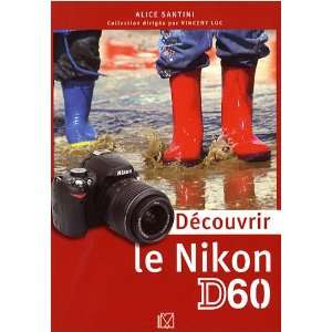 DÃ©couvrir le Nikon D60 (French Edition) Alice Santini 