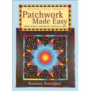  Patchwork Made Easy Quick Modern Methods for Traditional 