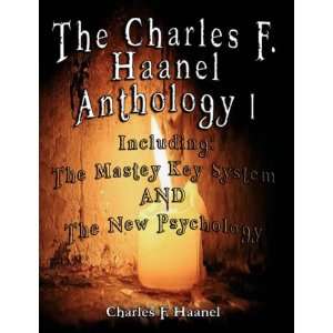 The Charles F. Haanel Anthology I. Including: The Mastey Key System 