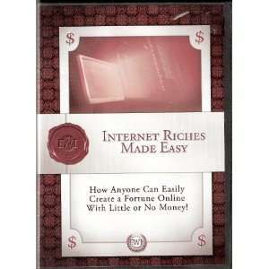  Internet Riches Made Easy   How Anyone Can Easily Create a 