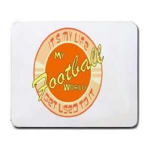  My Football World ITS MY LIFE GET USED TO IT Mousepad 