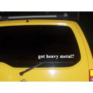  got heavy metal? Funny decal sticker Brand New 