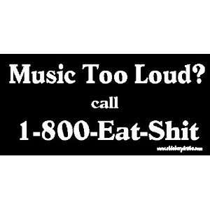 Music Too Loud Call 1 800 EAT $hit   8 WHITE   Vinyl Window Decal 