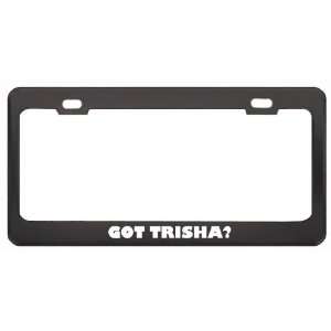  Got Trisha? Religion Faith Black Metal License Plate Frame 