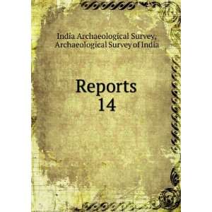 Reports. 14 Archaeological Survey of India India Archaeological 