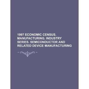 : 1997 economic census. Manufacturing. Industry series. Semiconductor 