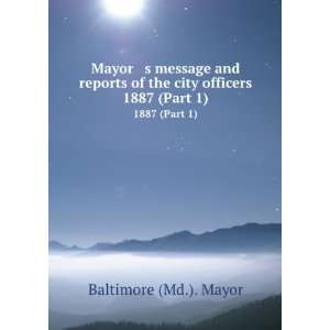   of the city officers. 1887 (Part 1) Baltimore (Md.). Mayor Books