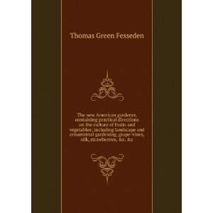   grape vines, silk, strawberries, &c. &c Thomas Green Fesseden Books