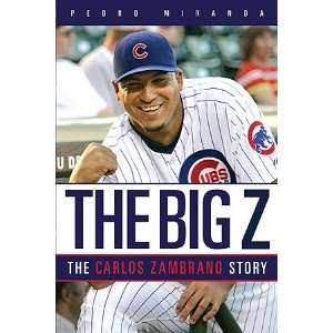  The Big Z The Carlos Zambrano Story by Pedro Miranda 