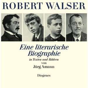 Robert Walser Eine literarische Biographie in Texten und Bildern 