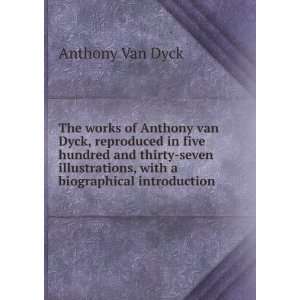  The works of Anthony van Dyck, reproduced in five hundred 