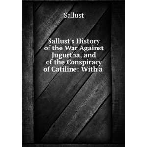   Jugurtha, and of the Conspiracy of Catiline With a . Sallust Books