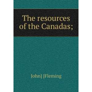  The resources of the Canadas; John] [Fleming Books