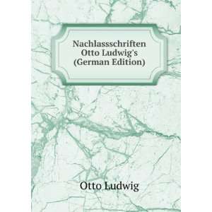   Nachlassschriften Otto Ludwigs (German Edition) Otto Ludwig Books