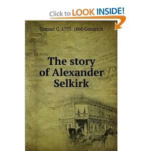  The story of Alexander Selkirk Samuel G. 1793 1860 
