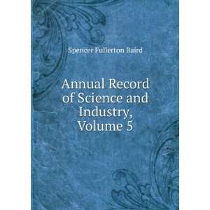   of Science and Industry, Volume 5 Spencer Fullerton Baird Books