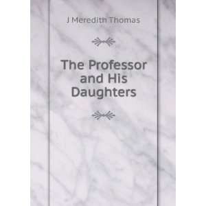 The Professor and His Daughters J Meredith Thomas  Books