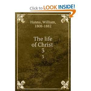  The Life of Christ . William Hanna Books