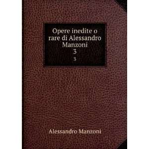  Opere inedite o rare di Alessandro Manzoni. 3 Alessandro 